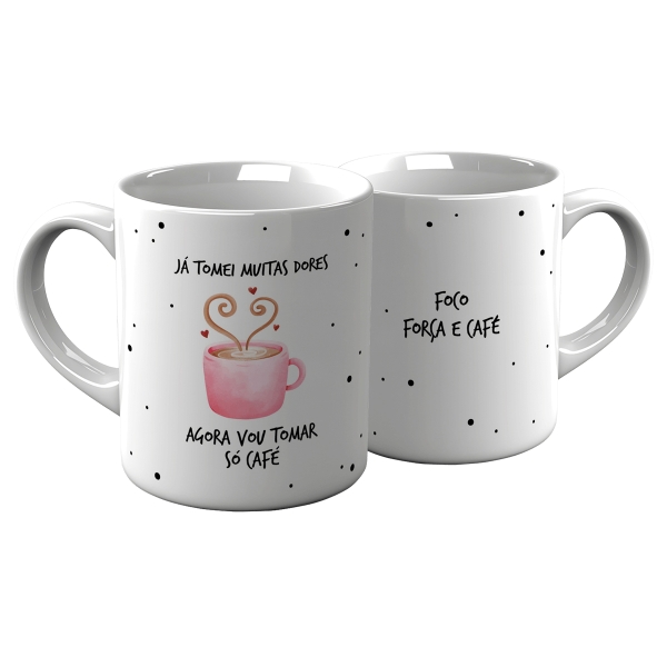 Caneca de Porcelana Decorada - Já Tomei Muitas Dores, Agora vou Tomar Só Café